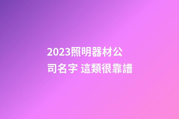 2023照明器材公司名字 這類很靠譜-第1張-公司起名-玄機派